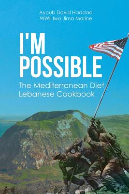 I'm Possible: The Mediterranean Diet Lebanese Cookbook By Ayoub David Haddad Wwii Iwo Jima Marine Cover Image