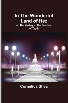 In the Wonderful Land of Hez; or, The Mystery of the Fountain of Youth Cover Image
