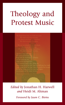 Theology and Protest Music By Jonathan H. Harwell (Editor), Heidi M. Altman (Editor), Jason C. Bivins (Foreword by) Cover Image