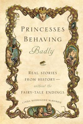 Cover Image for Princesses Behaving Badly: Real Stories from History without the Fairy-Tale Endings