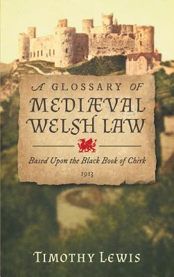 A Glossary of Mediæval Welsh Law: Based Upon the Black Book of Chirk (1913) By Timothy Lewis Cover Image