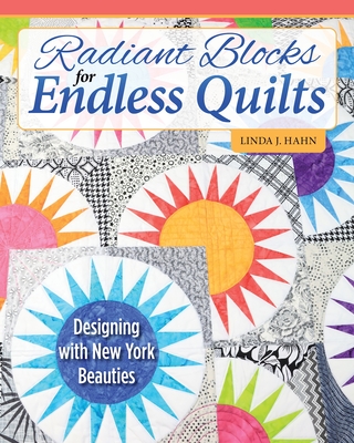 Radiant Blocks for Endless Quilts: Designing with New York Beauties Cover Image