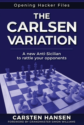 The Carlsen Variation - A New Anti-Sicilian: Rattle your opponents from the get-go! By Simon Williams (Foreword by), Carsten Hansen Cover Image