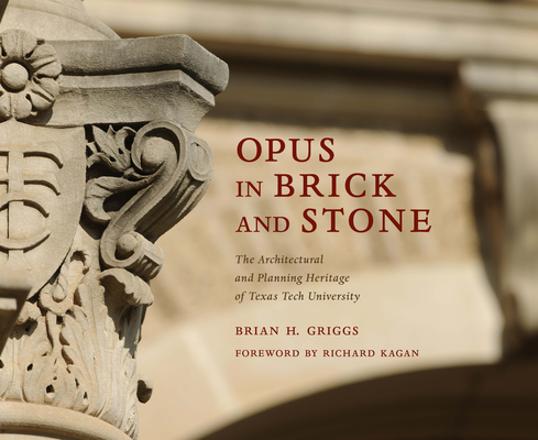 Opus in Brick and Stone: The Architectural and Planning Heritage of Texas Tech University (Grover E. Murray Studies in the American Southwest) Cover Image