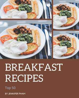 Top 50 Breakfast Recipes: Breakfast Cookbook - The Magic to Create Incredible Flavor! Cover Image