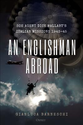An Englishman Abroad: SOE agent Dick Mallaby’s Italian missions, 1943–45 Cover Image