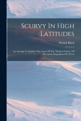 Scurvy In High Latitudes: An Attempt To Explain The Cause Of The 'medical Failure' Of The Arctic Expedition Of 1875-6 Cover Image