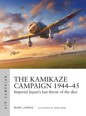 The Kamikaze Campaign 1944–45: Imperial Japan's last throw of the dice (Air Campaign) Cover Image