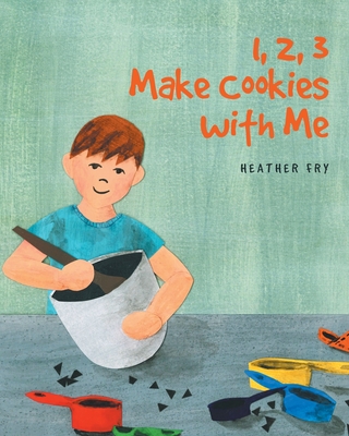 1, 2, 3 Make Cookies with Me By Heather Fry Cover Image