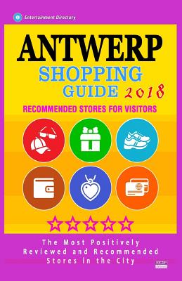 Antwerp Shopping Guide 2018: Best Rated Stores in Antwerp, Belgium - Stores Recommended for Visitors, (Antwerp Shopping Guide 2018) Cover Image