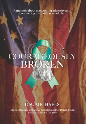 Courageously Broken: A memoir about overcoming adversity and conquering the battle scars of life Cover Image