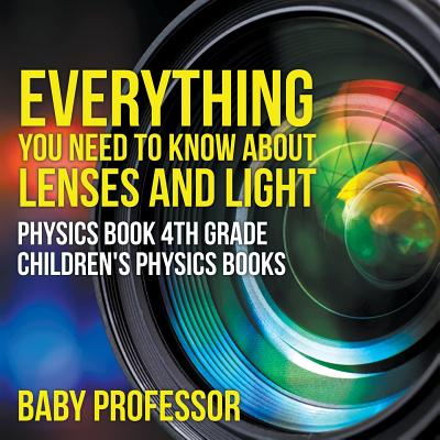 Everything You Need to Know About Lenses and Light - Physics Book 4th Grade Children's Physics Books