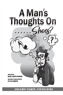 A Man's Thoughts On Shoes? By Mark Joseph Rogers Cover Image