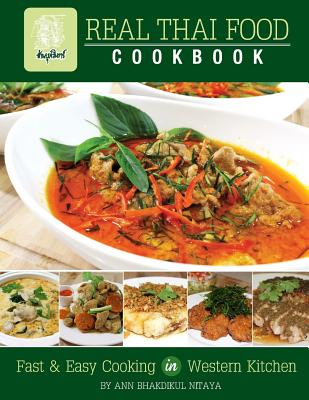 Real Thai Food: Fast & Easy Cooking in Western Kitchen By Ann Bhakdikul Nitaya Cover Image