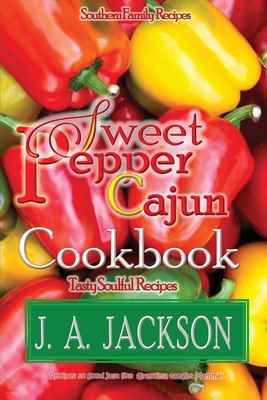 The Sweet Pepper Cajun! Tasty Soulful Cookbook: Southern Family Recipes! Cover Image