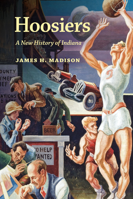 Hoosiers: A New History of Indiana By James H. Madison Cover Image