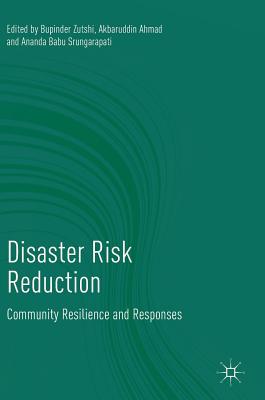 Disaster Risk Reduction: Community Resilience and Responses By Bupinder Zutshi (Editor), Akbaruddin Ahmad (Editor), Ananda Babu Srungarapati (Editor) Cover Image
