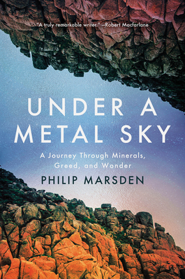 Under a Metal Sky: A Journey Through Minerals, Greed, and Wonder By Philip Marsden Cover Image