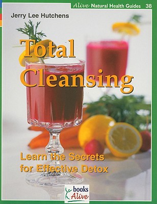 Total Cleansing: Learn the Secrets for Effective Detox (Alive Natural Health Guides #38)