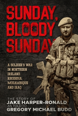 Sunday Bloody Sunday: A Soldier's War in Northern Ireland, Rhodesia, Mozambique and Iraq Cover Image