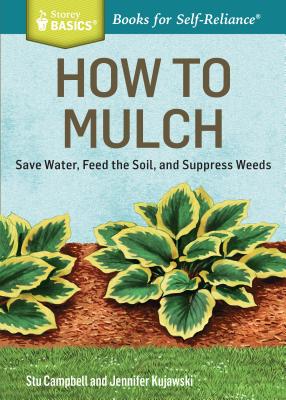 How to Mulch: Save Water, Feed the Soil, and Suppress Weeds. A Storey BASICS®Title Cover Image