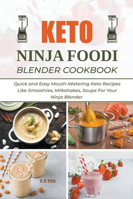 Keto Ninja Foodi Blender Cookbook: Quick and Easy Mouth-Watering