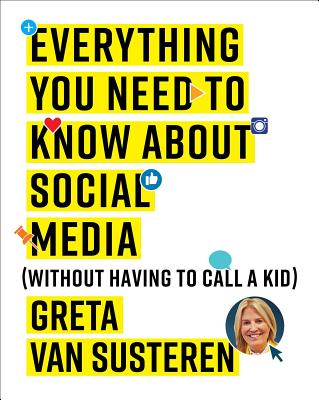Everything You Need to Know about Social Media: Without Having to Call A Kid By Greta Van Susteren Cover Image
