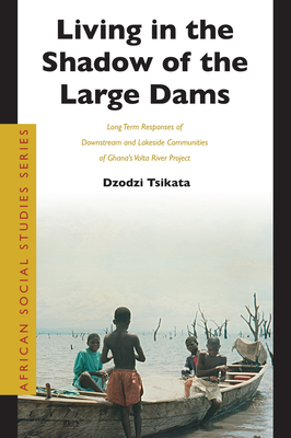 Cover for Living in the Shadow of the Large Dams: Long Term Responses of Downstream and Lakeside Communities of Ghana's VOLTA River Project (African Social Studies #11)
