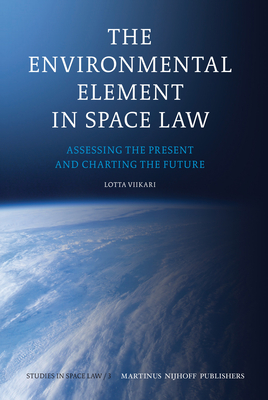 The Environmental Element in Space Law: Assessing the Present and Charting the Future (Studies in Space Law #3) Cover Image