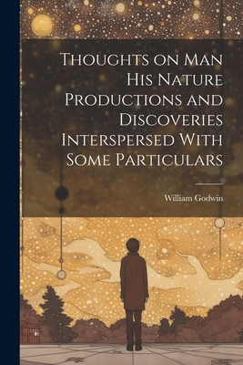 Thoughts on Man his Nature Productions and Discoveries Interspersed With Some Particulars Cover Image