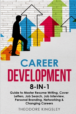Career Development: 8-in-1 Guide to Master Resume Writing, Cover Letters, Job Search, Job Interview, Personal Branding, Networking & Chang Cover Image