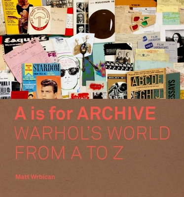 A is for Archive: Warhol’s World from A to Z By Matt Wrbican, Abigail Franzen-Sheehan (Editor), Blake Gopnik (Contributions by), Neil Printz (Contributions by) Cover Image