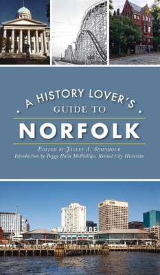 History Lover's Guide to Norfolk (History & Guide) By Jaclyn A. Spainhour (Editor), Peggy Haile-M Retired City Historian (Introduction by) Cover Image