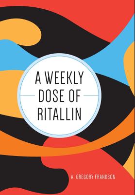 A Weekly Dose of Ritallin By A. Gregory Frankson Cover Image