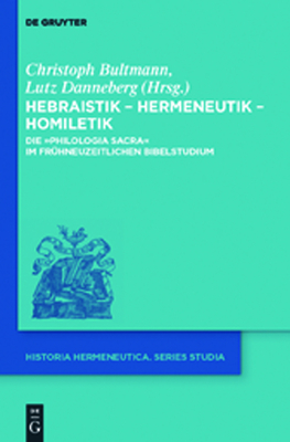 Hebraistik - Hermeneutik - Homiletik: Die "Philologia Sacra" Im Frühneuzeitlichen Bibelstudium (Historia Hermeneutica. Series Studia #10)