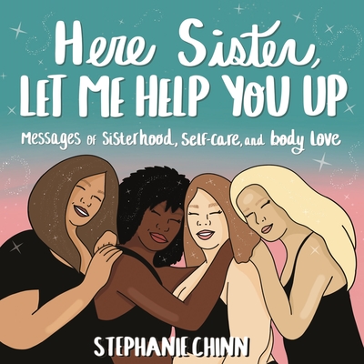 Here Sister, Let Me Help You Up: Messages of Sisterhood, Self-Care, and Body Love By Stephanie Chinn Cover Image