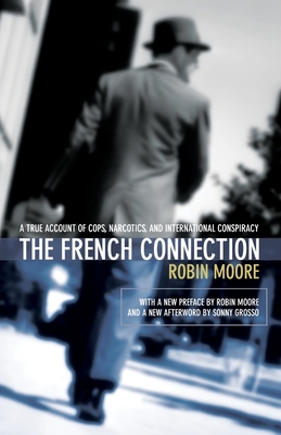 The French Connection: A True Account of Cops, Narcotics, and International Conspiracy By Robin Moore Cover Image