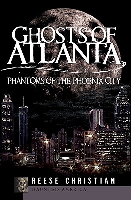 Ghosts of Atlanta: Phantoms of the Phoenix City (Haunted America) By Reese Christian Cover Image