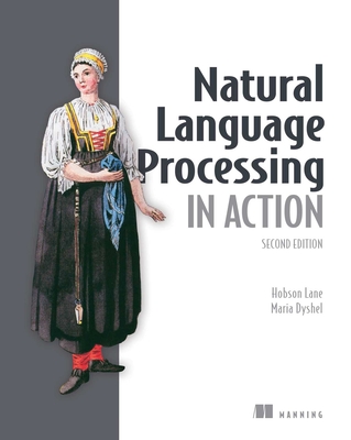 Natural Language Processing in Action, Second Edition  By Hobson Lane, Maria Dyshel Cover Image