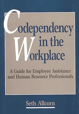 Codependency in the Workplace: A Guide for Employee Assistance and Human Resource Professionals (Literature; 42) By Seth Allcorn Cover Image