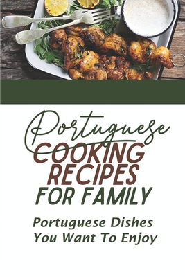Portuguese Cooking Recipes For Family: Portuguese Dishes You Want To Enjoy: Vegetarian Portuguese Diet Cuisine Recipes By Nickolas Panek Cover Image