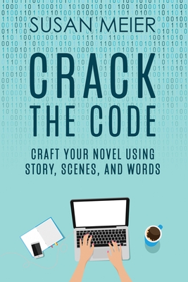 Crack the Code: Craft Your Novel Using Story, Scenes and Words By Susan Meier Cover Image