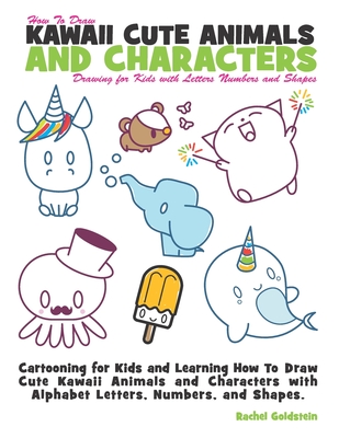 How to Draw Kawaii Cute Animals and Characters: Drawing for Kids with Letters Numbers and Shapes: Cartooning for Kids and Learning How to Draw Cute Ka By Rachel a. Goldstein Cover Image
