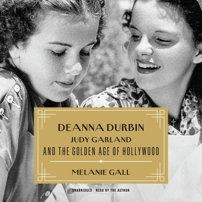 Deanna Durbin, Judy Garland, and the Golden Age of Hollywood By Melanie Gall, Melanie Gall (Read by) Cover Image