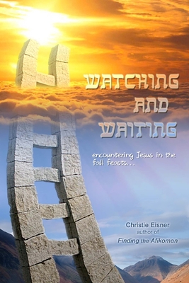 Watching and Waiting: Encountering Jesus in the Fall Feasts By Christie Eisner Cover Image