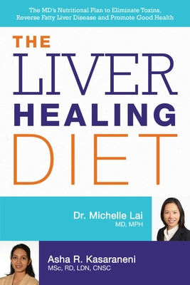 The Liver Healing Diet: The MD's Nutritional Plan to Eliminate Toxins, Reverse Fatty Liver Disease and Promote Good Health By Michelle Lai, Asha Kasaraneni Cover Image