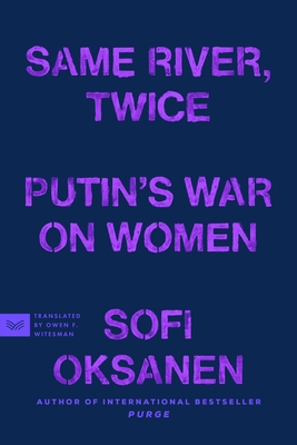 Same River, Twice: Putin's War on Women By Sofi Oksanen, Owen F. Witesman (Translated by) Cover Image