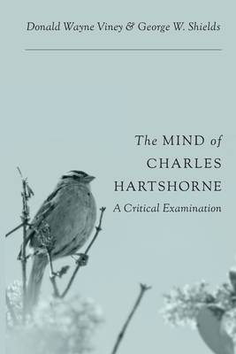 The Mind of Charles Hartshorne: A Critical Examination By Donald Wayne Viney, George W. Shields Cover Image