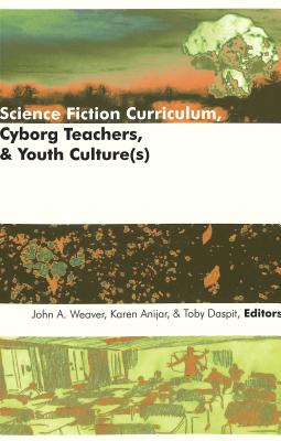 Science Fiction Curriculum, Cyborg Teachers, & Youth Culture(s) (Counterpoints #158) By Joe L. Kincheloe (Editor), Shirley Steinberg (Editor), John A. Weaver (Editor) Cover Image