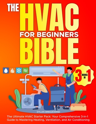 The Hvac For Beginners Bible [3 Books in 1]: The Ultimate HVAC Starter Pack: Your Comprehensive 3-in-1 Guide to Mastering Heating, Ventilation, and Ai By Dylan Breezewind Cover Image